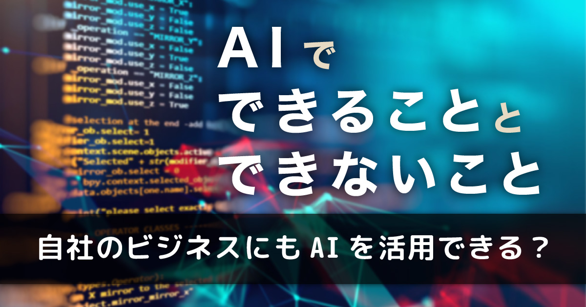 AIで“できること”と“できない”こと - 自社のビジネスにもAIを活用できる？